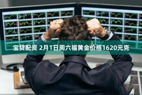 宝贷配资 2月1日周六福黄金价格1620元克