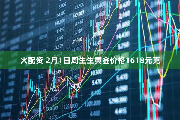 火配资 2月1日周生生黄金价格1618元克